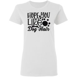 hope you like dog hair t shirts hoodies long sleeve 10
