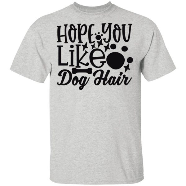 hope you like dog hair t shirts hoodies long sleeve 11