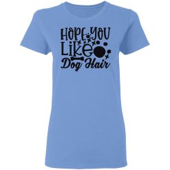 hope you like dog hair t shirts hoodies long sleeve 4