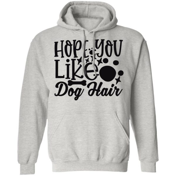 hope you like dog hair t shirts hoodies long sleeve 6