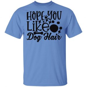hope you like dog hair t shirts hoodies long sleeve 7