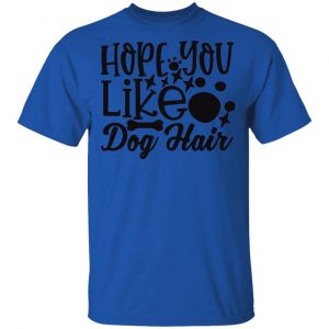 hope you like dog hair t shirts hoodies long sleeve 8