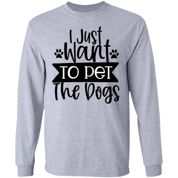 i just want to pet the dogs t shirts hoodies long sleeve 11