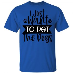 I Just Want To Pet The Dogs T Shirts, Hoodies, Long Sleeve 2