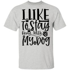i like to stay home with my dog t shirts hoodies long sleeve 10
