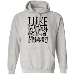 i like to stay home with my dog t shirts hoodies long sleeve 11