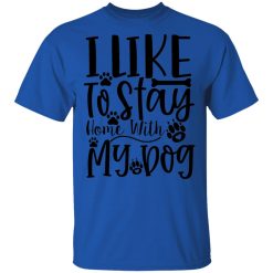 i like to stay home with my dog t shirts hoodies long sleeve