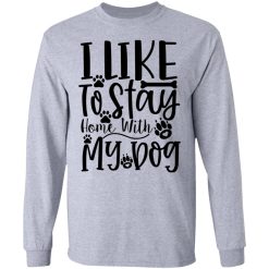 i like to stay home with my dog t shirts hoodies long sleeve 7