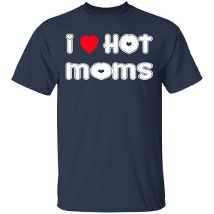 I Love Hot Moms T-Shirts, Long Sleeve, Hoodies 2