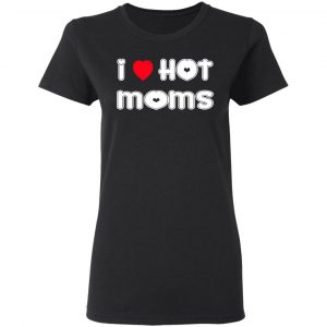i love hot moms t shirts long sleeve hoodies 8