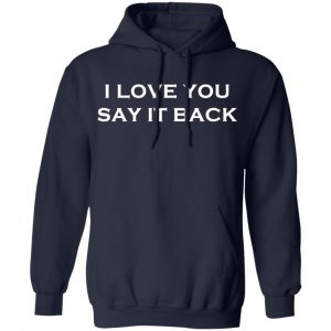 i love you say it back t shirts long sleeve hoodies 6