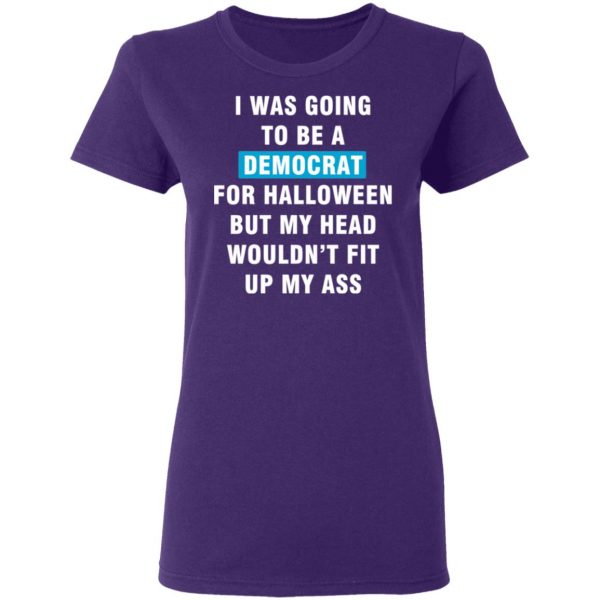 i was going to be a democrat for halloween but my head wouldn t fit up my ass t shirts long sleeve hoodies 5