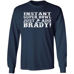 instant super bowl just add brady t shirts long sleeve hoodies 13