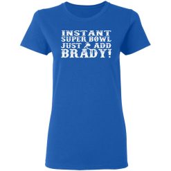 instant super bowl just add brady t shirts long sleeve hoodies 3