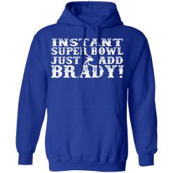 instant super bowl just add brady t shirts long sleeve hoodies 4