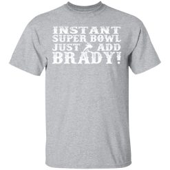 instant super bowl just add brady t shirts long sleeve hoodies 8