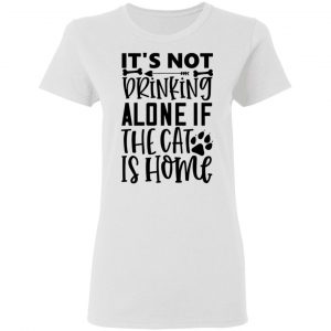 it s not drinking alone if the cat is home 01 t shirts hoodies long sleeve