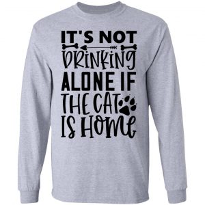 it s not drinking alone if the cat is home 01 t shirts hoodies long sleeve 4