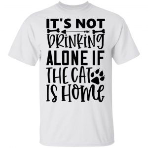 It_s Not Drinking Alone If The Cat Is Home-01 T Shirts, Hoodies, Long Sleeve