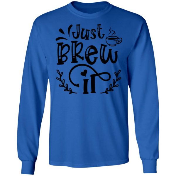 Just Brew It T Shirts, Hoodies, Long Sleeve 13