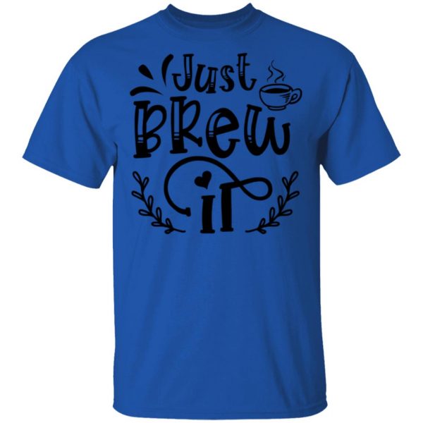 Just Brew It T Shirts, Hoodies, Long Sleeve 6