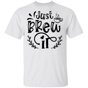 Just Brew It T Shirts, Hoodies, Long Sleeve 2