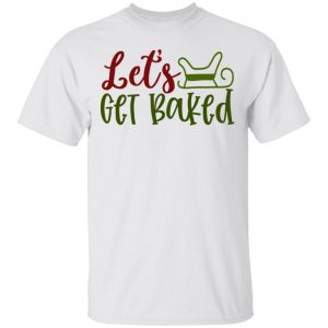 let s get baked ct1 t shirts hoodies long sleeve 3