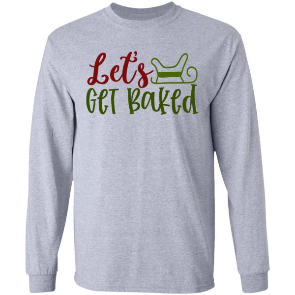let s get baked ct1 t shirts hoodies long sleeve