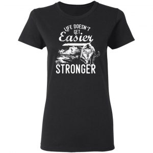 life doesn t get easier t shirts long sleeve hoodies 6