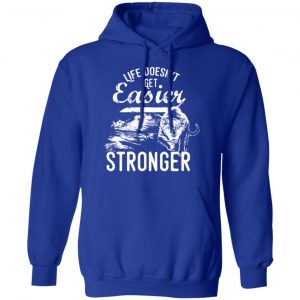 life doesn t get easier t shirts long sleeve hoodies 9