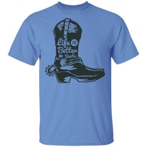 life is better in boots t shirts hoodies long sleeve 7