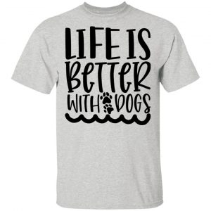 life is better with dogs t shirts hoodies long sleeve 11