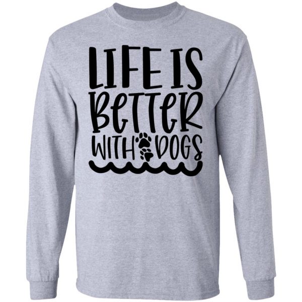 life is better with dogs t shirts hoodies long sleeve 2