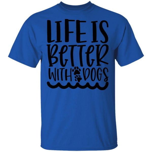 life is better with dogs t shirts hoodies long sleeve 4