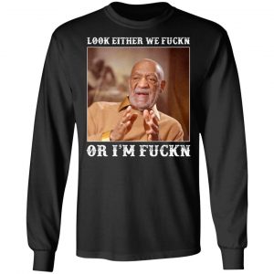 look either we fuckn or im fuckn t shirts long sleeve hoodies 13