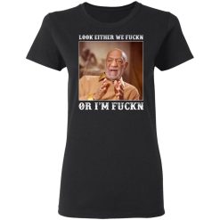 look either we fuckn or im fuckn t shirts long sleeve hoodies 6