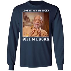 look either we fuckn or im fuckn t shirts long sleeve hoodies 7