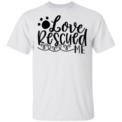 love rescued me t shirts hoodies long sleeve 10