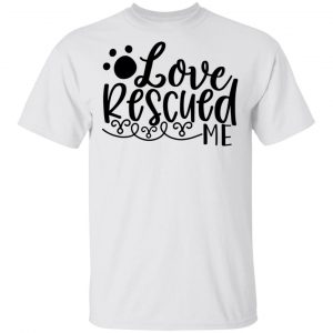 Love Rescued Me T Shirts, Hoodies, Long Sleeve