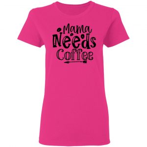 Mama Needs Coffee T Shirts, Hoodies, Long Sleeve