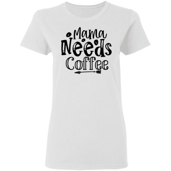Mama Needs Coffee T Shirts, Hoodies, Long Sleeve 8