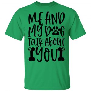 Me And My Dog Talk About You T Shirts, Hoodies, Long Sleeve 2