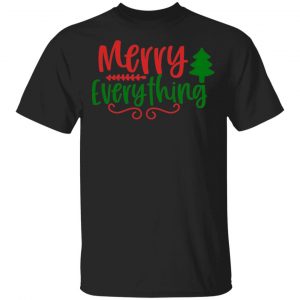 Merry Everything T-Shirts, Long Sleeve, Hoodies