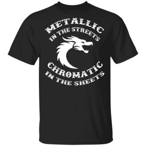 metallic in the streets chromatic in the sheets t shirts long sleeve hoodies