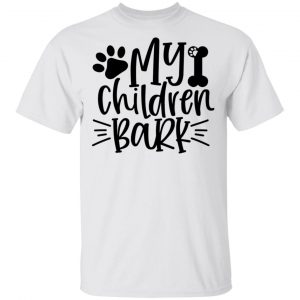 My Children Bark T Shirts, Hoodies, Long Sleeve