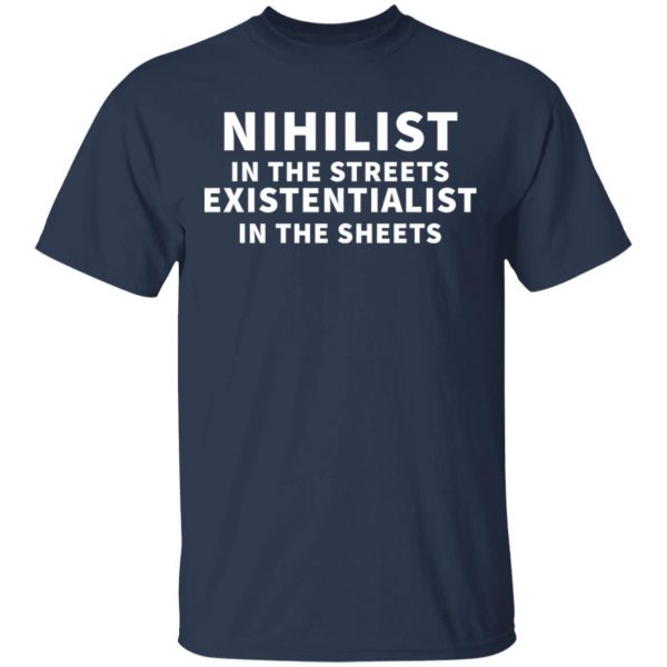 nihilist in the streets existentialist in the sheets t shirts long sleeve hoodies 12