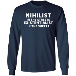 nihilist in the streets existentialist in the sheets t shirts long sleeve hoodies 3