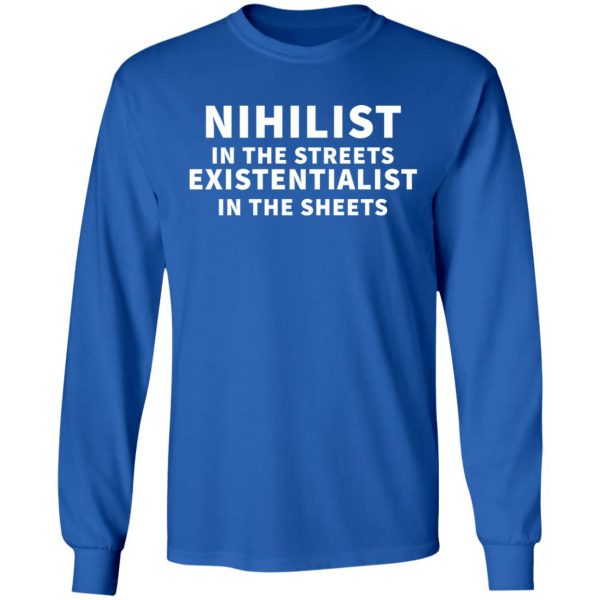 nihilist in the streets existentialist in the sheets t shirts long sleeve hoodies 4
