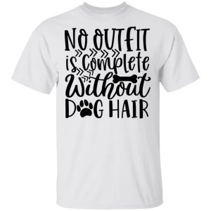 no outfit is complete without dog hair t shirts hoodies long sleeve 2