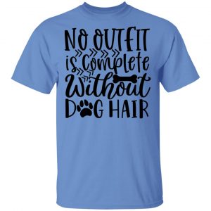 no outfit is complete without dog hair t shirts hoodies long sleeve 3